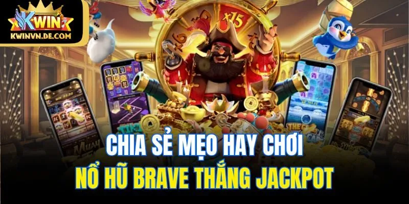 Chia sẻ mẹo hay chơi nổ hũ Brave thắng Jackpot