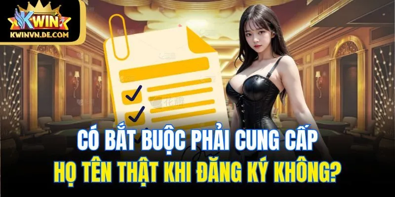 Có bắt buộc phải cung cấp họ tên thật khi đăng ký không?