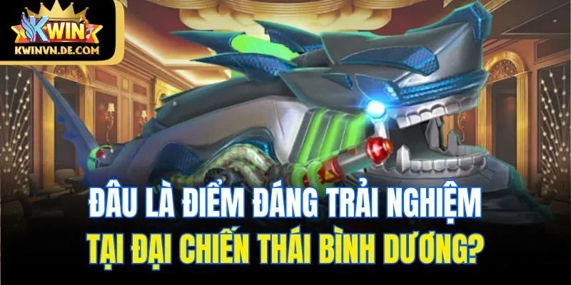 Đâu là điểm đáng trải nghiệm tại Đại chiến Thái Bình Dương?