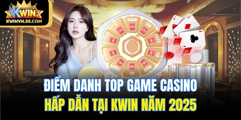 Điểm danh Top game casino hấp dẫn tại Kwin năm 2025