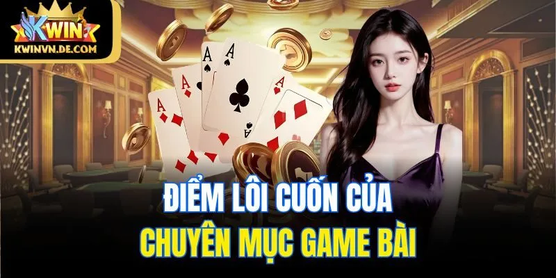 Điểm lôi cuốn của chuyên mục game bài