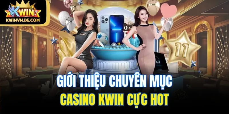Giới thiệu chuyên mục casino Kwin cực hot