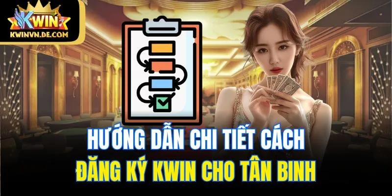 Hướng dẫn chi tiết cách đăng ký Kwin cho tân binh