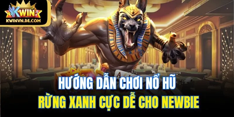 Hướng dẫn chơi nổ hũ Rừng Xanh cực dễ cho newbie