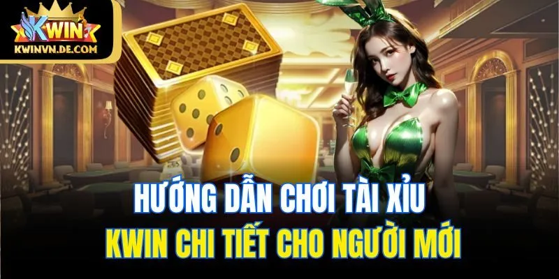 Hướng dẫn chơi tài xỉu Kwin chi tiết cho người mới