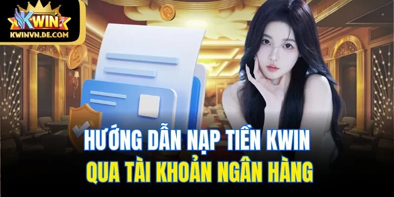 Hướng dẫn nạp tiền Kwin qua tài khoản ngân hàng