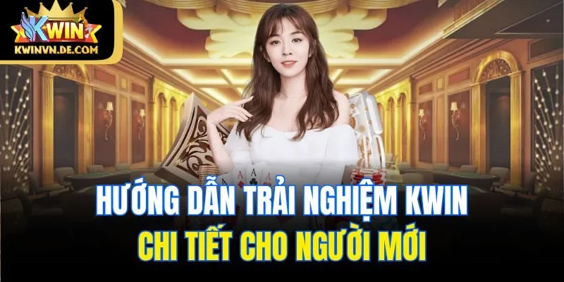 Hướng dẫn trải nghiệm Kwin chi tiết cho người mới