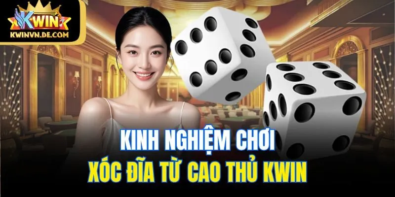 Kinh nghiệm chơi xóc đĩa từ cao thủ Kwin