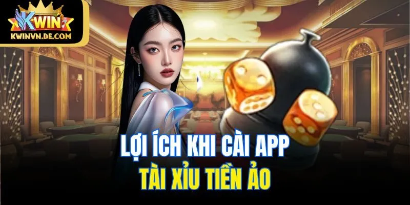 Lợi ích khi cài app tài xỉu tiền ảo