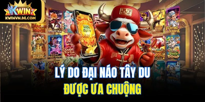 Lý do Đại Náo Tây Du được ưa chuộng