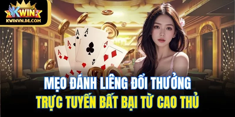 Mẹo đánh liêng đổi thưởng trực tuyến bất bại từ cao thủ
