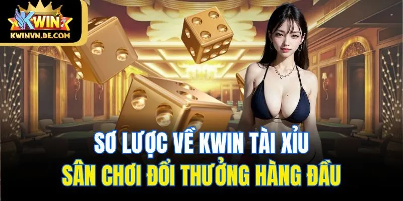 Sơ lược về Kwin tài xỉu - Sân chơi đổi thưởng hàng đầu