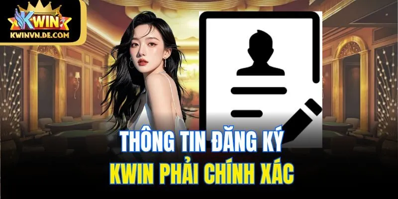 Thông tin đăng ký Kwin phải chính xác