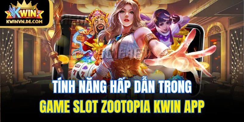 Tính năng hấp dẫn trong game slot Zootopia Kwin app