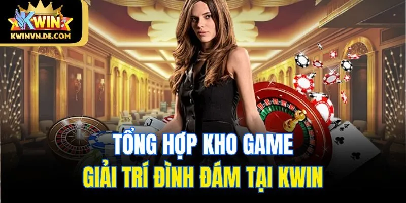 Tổng hợp kho game giải trí đình đám tại Kwin