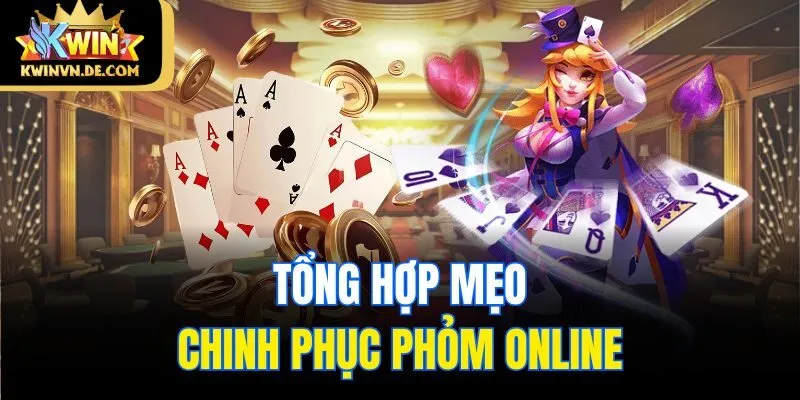 Tổng hợp mẹo chinh phục Phỏm online