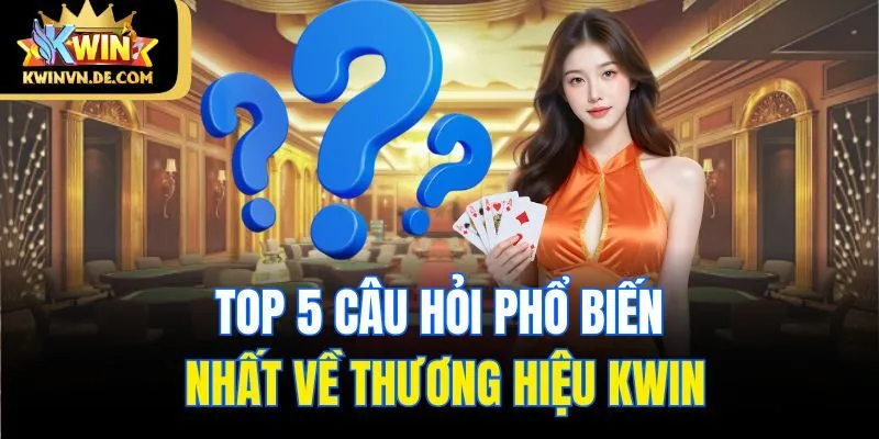 Top 5 câu hỏi phổ biến nhất về thương hiệu Kwin