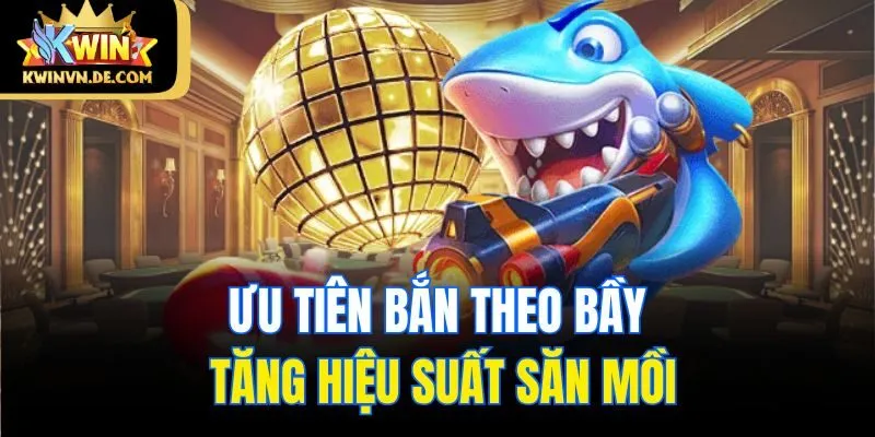 Ưu tiên bắn theo bầy - tăng hiệu suất săn mồi