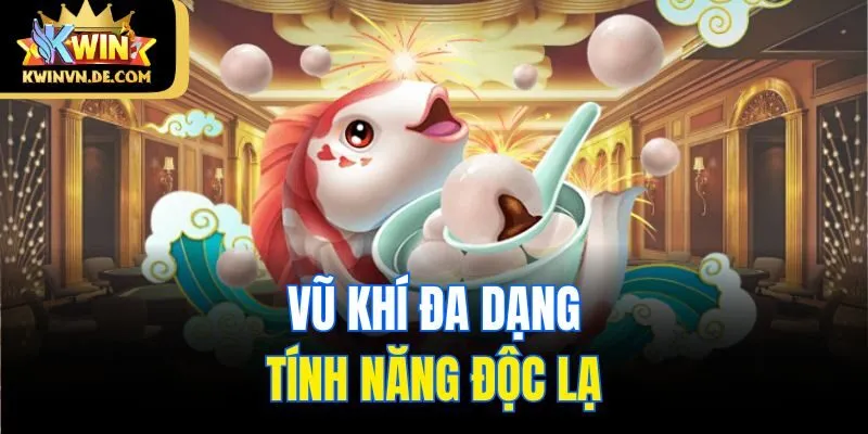 Vũ khí đa dạng, tính năng độc lạ